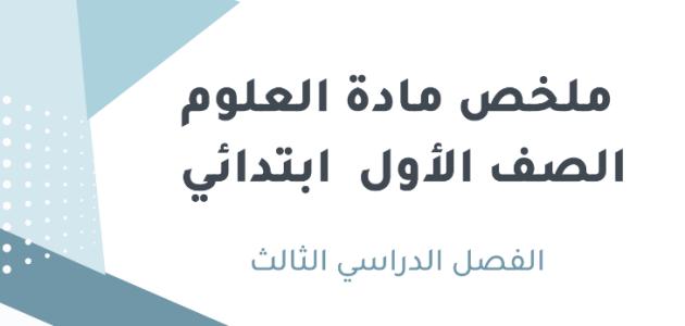 ملخص مادة العلوم الصف الأول ابتدائي  الفصل الدراسي الثالث